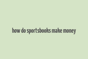 how do sportsbooks make money