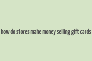 how do stores make money selling gift cards