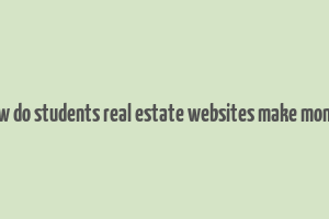 how do students real estate websites make money