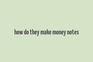 how do they make money notes