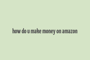 how do u make money on amazon