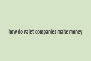 how do valet companies make money