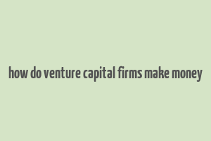 how do venture capital firms make money