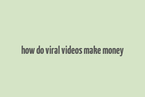 how do viral videos make money