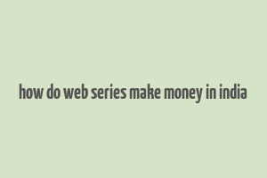 how do web series make money in india