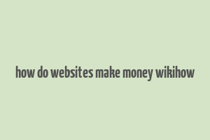 how do websites make money wikihow