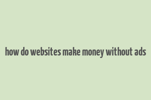 how do websites make money without ads