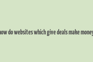 how do websites which give deals make money