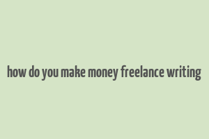 how do you make money freelance writing