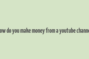 how do you make money from a youtube channel