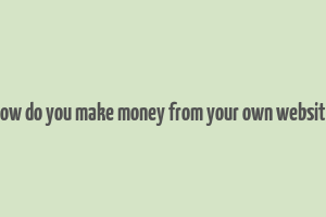 how do you make money from your own website