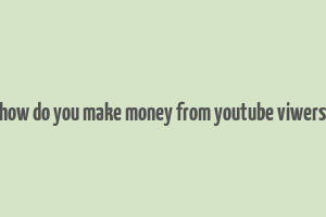 how do you make money from youtube viwers