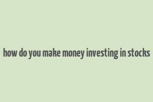 how do you make money investing in stocks