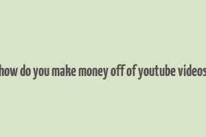 how do you make money off of youtube videos