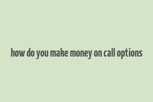 how do you make money on call options