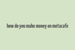 how do you make money on metacafe