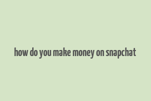 how do you make money on snapchat