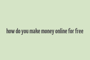 how do you make money online for free