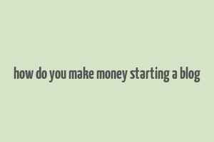 how do you make money starting a blog