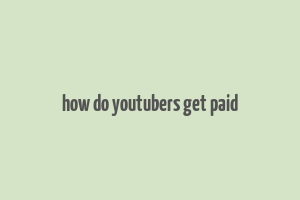 how do youtubers get paid