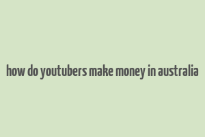 how do youtubers make money in australia