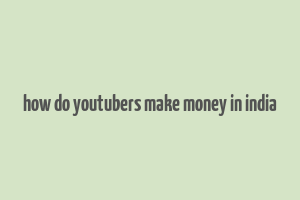 how do youtubers make money in india