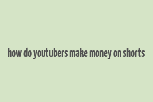 how do youtubers make money on shorts