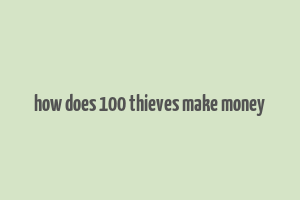 how does 100 thieves make money