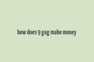 how does 9 gag make money