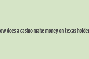 how does a casino make money on texas holdem