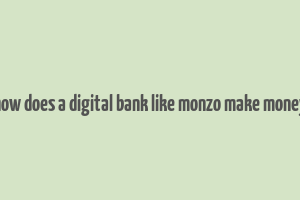 how does a digital bank like monzo make money