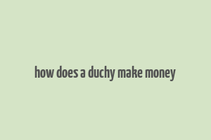 how does a duchy make money