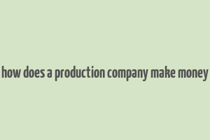 how does a production company make money