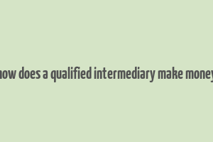 how does a qualified intermediary make money