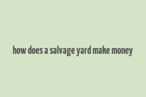 how does a salvage yard make money