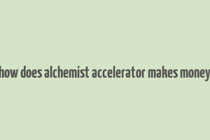 how does alchemist accelerator makes money