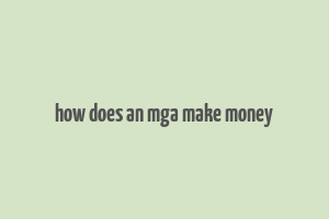 how does an mga make money