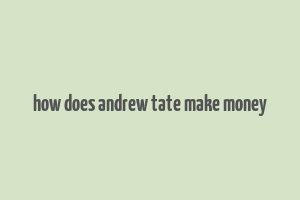 how does andrew tate make money