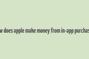 how does apple make money from in-app purchases