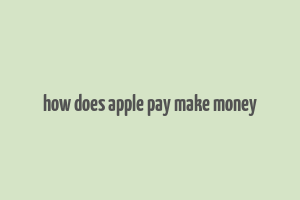 how does apple pay make money