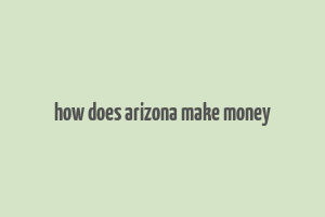 how does arizona make money