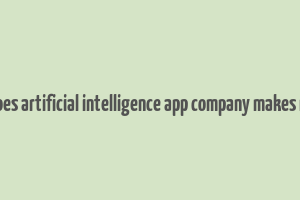 how does artificial intelligence app company makes money