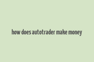 how does autotrader make money