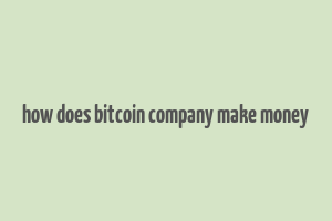 how does bitcoin company make money