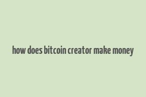 how does bitcoin creator make money