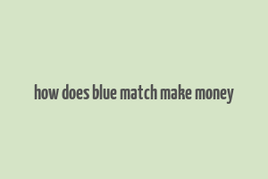 how does blue match make money