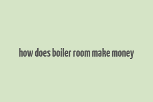 how does boiler room make money