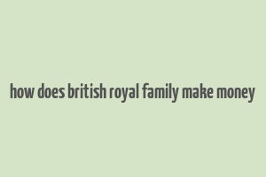 how does british royal family make money