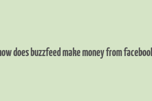 how does buzzfeed make money from facebook