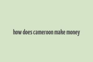 how does cameroon make money